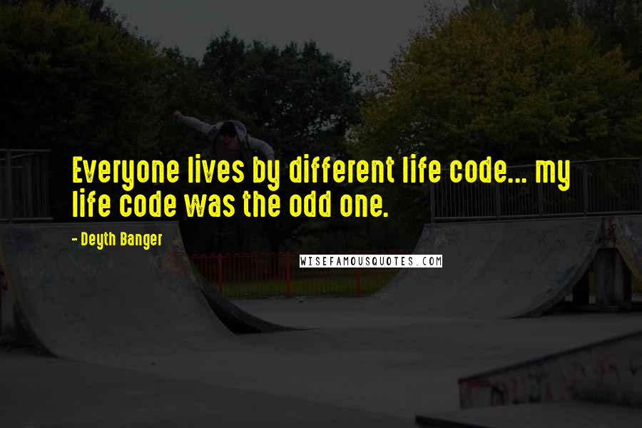 Deyth Banger Quotes: Everyone lives by different life code... my life code was the odd one.