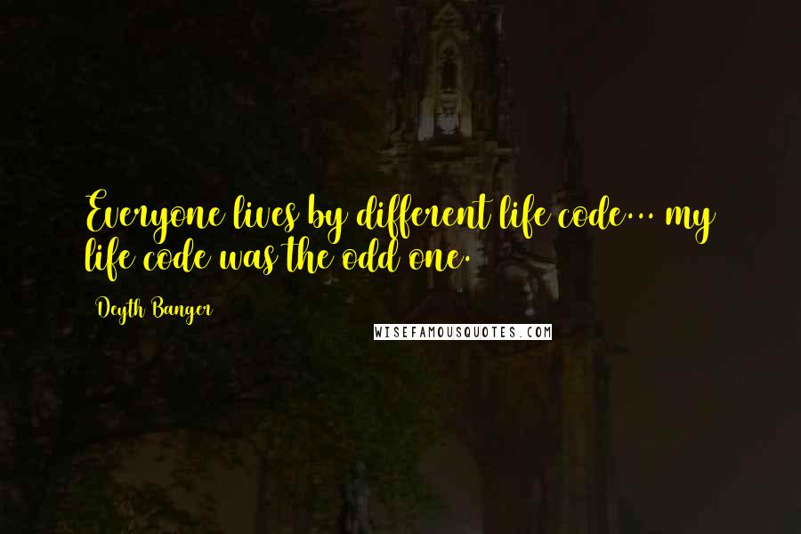 Deyth Banger Quotes: Everyone lives by different life code... my life code was the odd one.