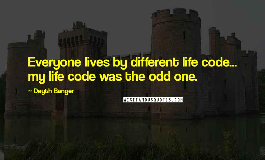 Deyth Banger Quotes: Everyone lives by different life code... my life code was the odd one.