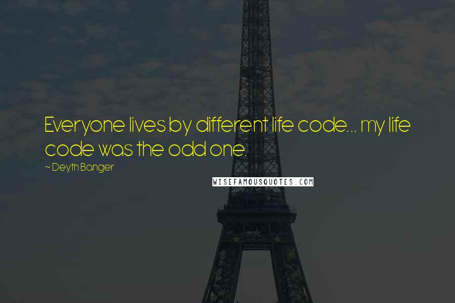Deyth Banger Quotes: Everyone lives by different life code... my life code was the odd one.