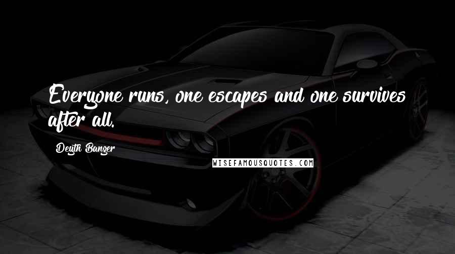 Deyth Banger Quotes: Everyone runs, one escapes and one survives after all.