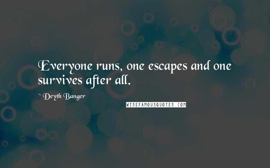 Deyth Banger Quotes: Everyone runs, one escapes and one survives after all.