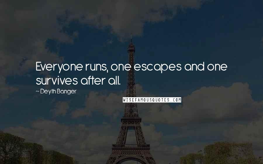 Deyth Banger Quotes: Everyone runs, one escapes and one survives after all.