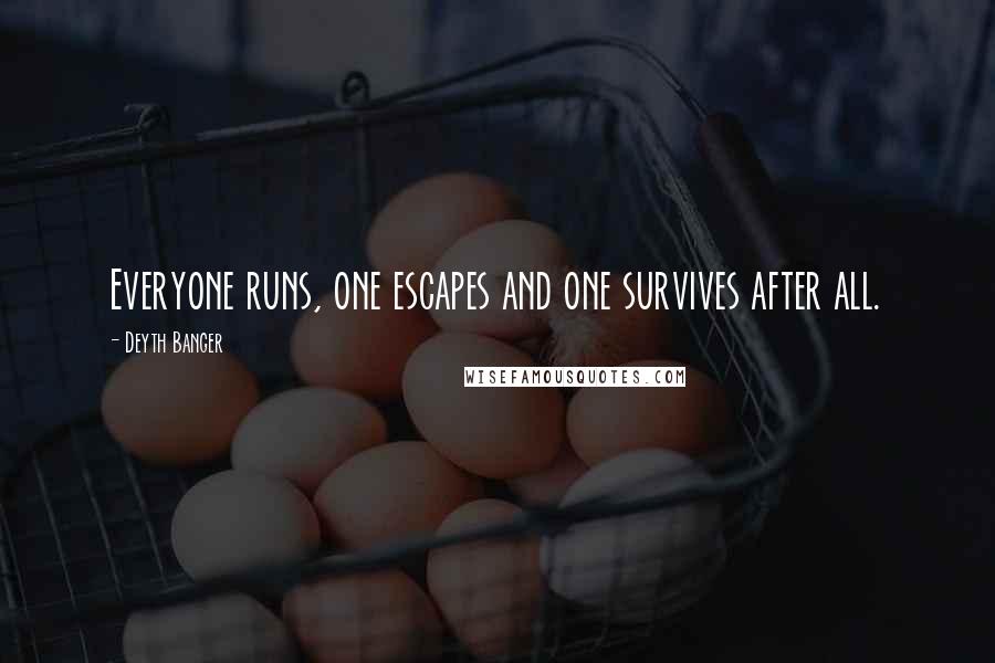 Deyth Banger Quotes: Everyone runs, one escapes and one survives after all.