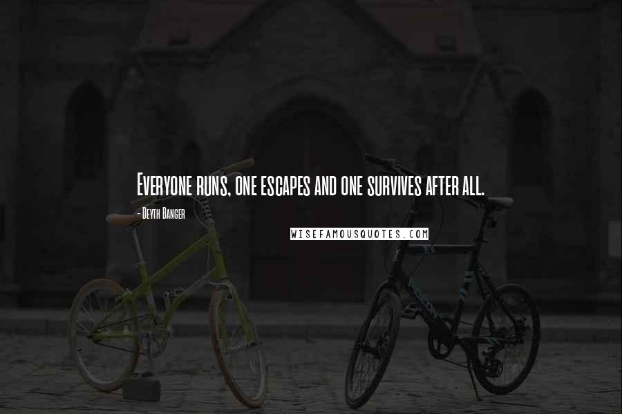 Deyth Banger Quotes: Everyone runs, one escapes and one survives after all.