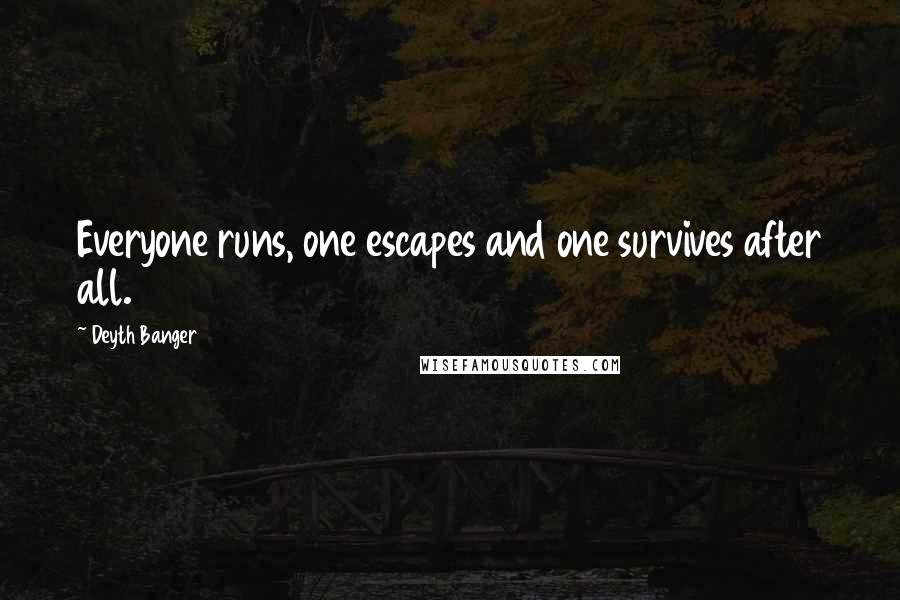 Deyth Banger Quotes: Everyone runs, one escapes and one survives after all.