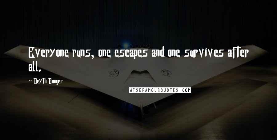 Deyth Banger Quotes: Everyone runs, one escapes and one survives after all.