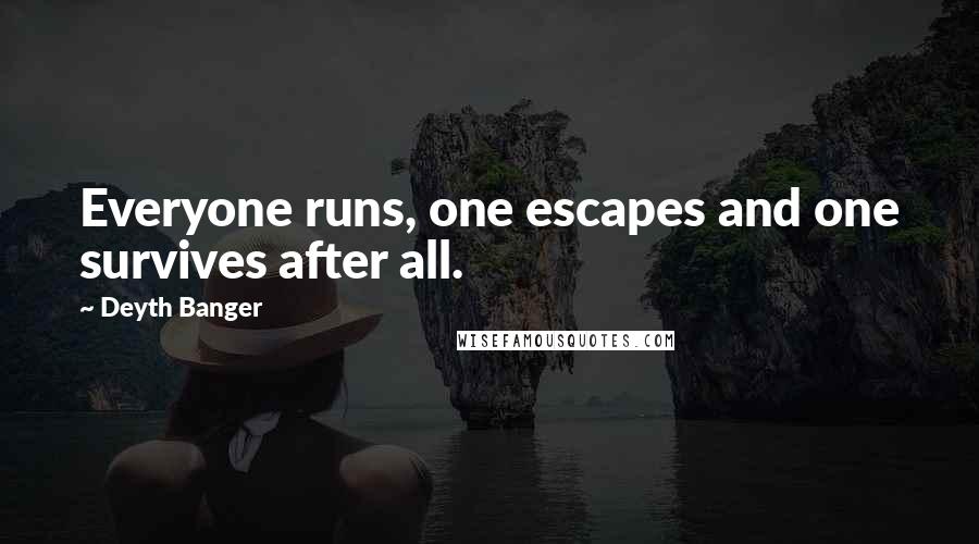 Deyth Banger Quotes: Everyone runs, one escapes and one survives after all.