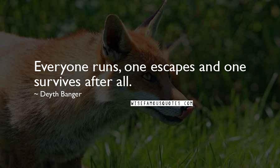 Deyth Banger Quotes: Everyone runs, one escapes and one survives after all.
