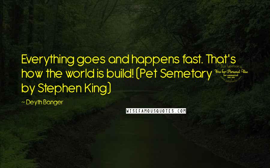 Deyth Banger Quotes: Everything goes and happens fast. That's how the world is build! (Pet Semetary 1 by Stephen King)