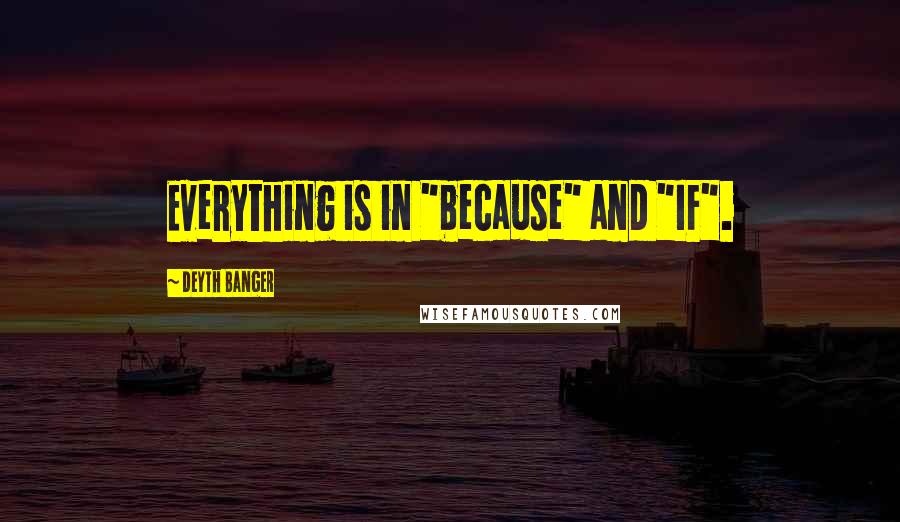 Deyth Banger Quotes: Everything is in "because" and "IF".