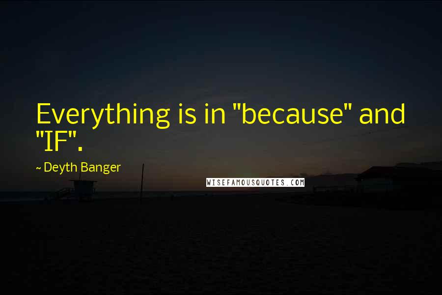 Deyth Banger Quotes: Everything is in "because" and "IF".