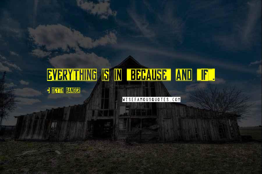 Deyth Banger Quotes: Everything is in "because" and "IF".