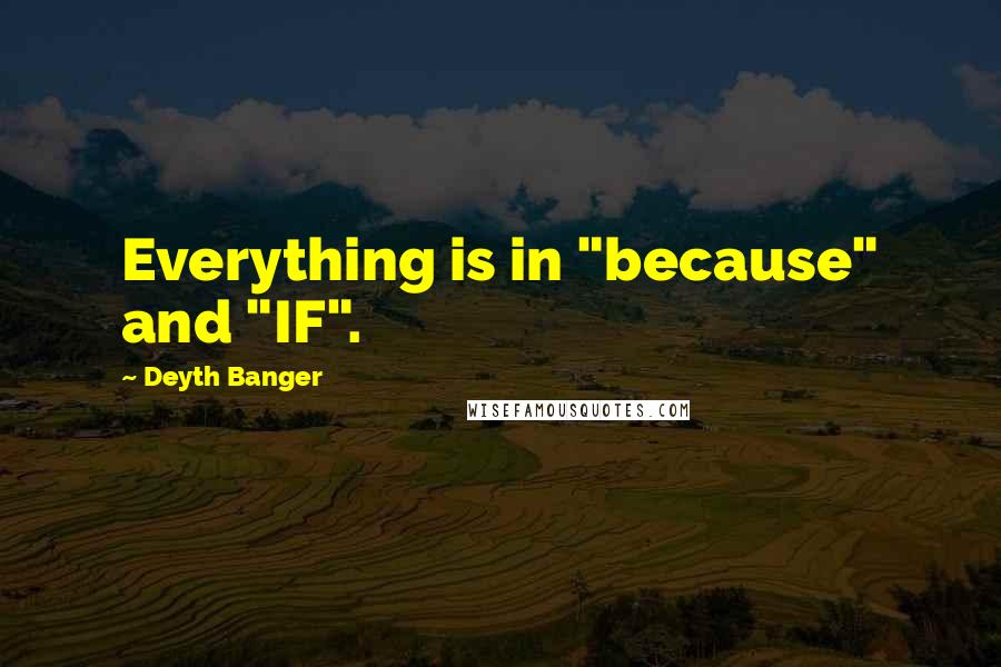 Deyth Banger Quotes: Everything is in "because" and "IF".