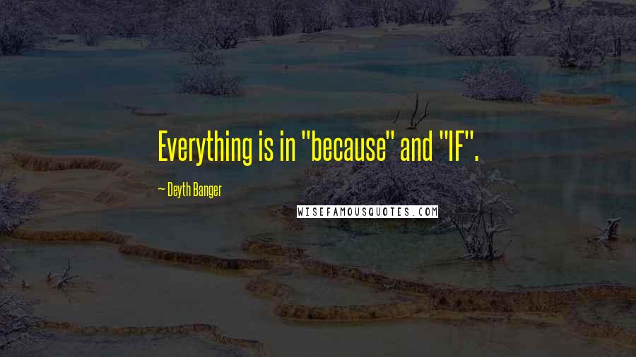 Deyth Banger Quotes: Everything is in "because" and "IF".