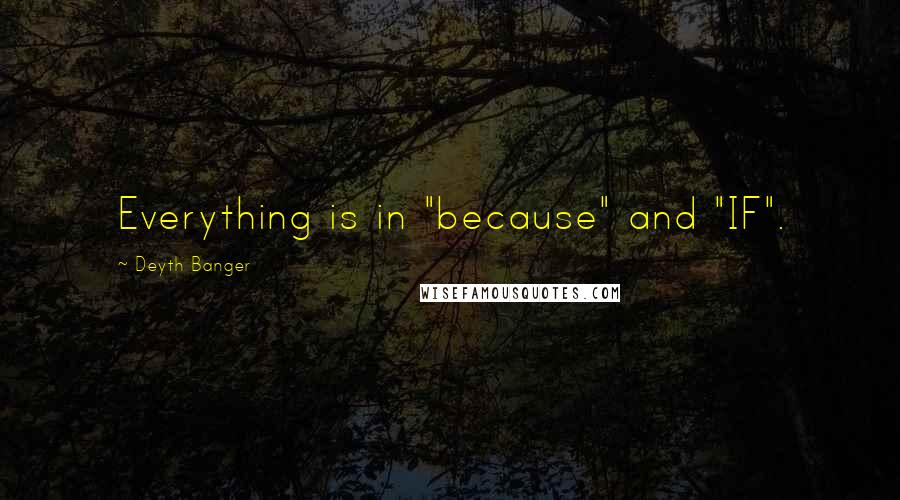 Deyth Banger Quotes: Everything is in "because" and "IF".