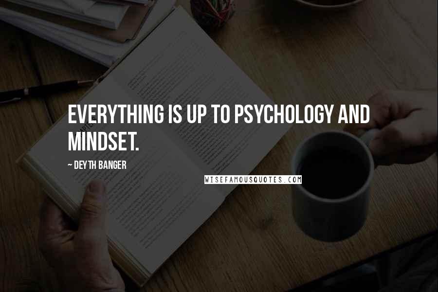 Deyth Banger Quotes: Everything is up to psychology and Mindset.