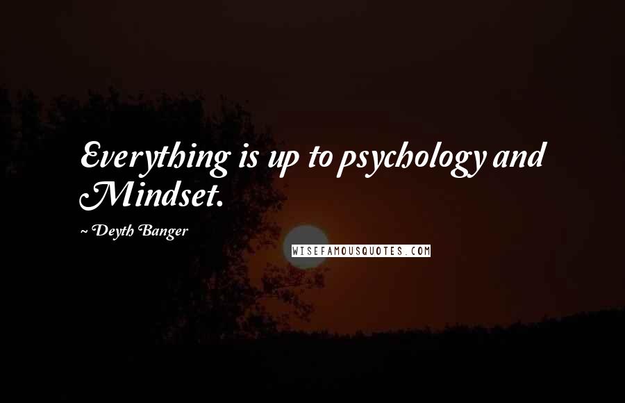 Deyth Banger Quotes: Everything is up to psychology and Mindset.