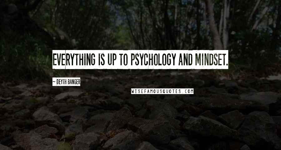 Deyth Banger Quotes: Everything is up to psychology and Mindset.