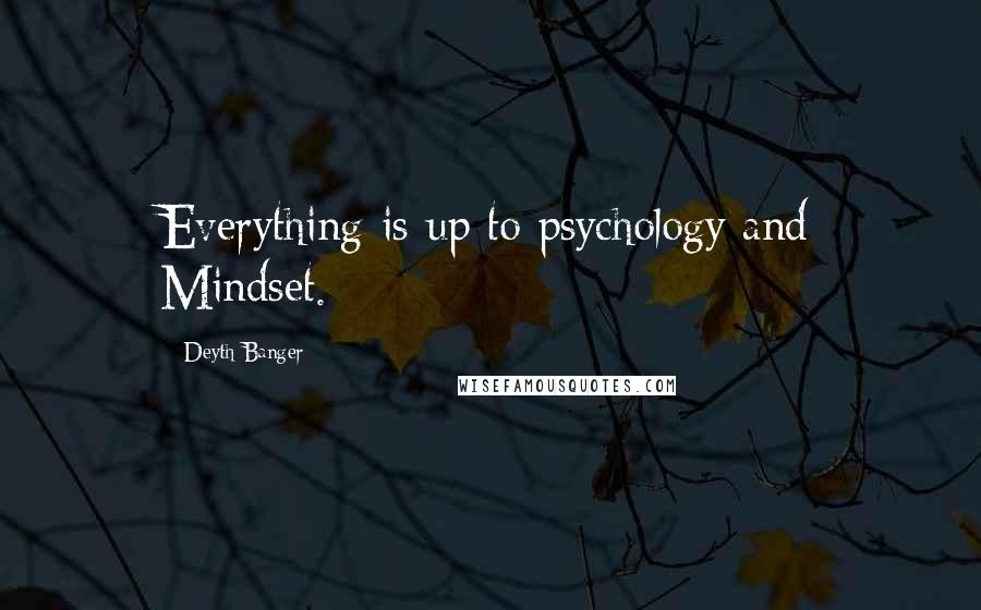 Deyth Banger Quotes: Everything is up to psychology and Mindset.