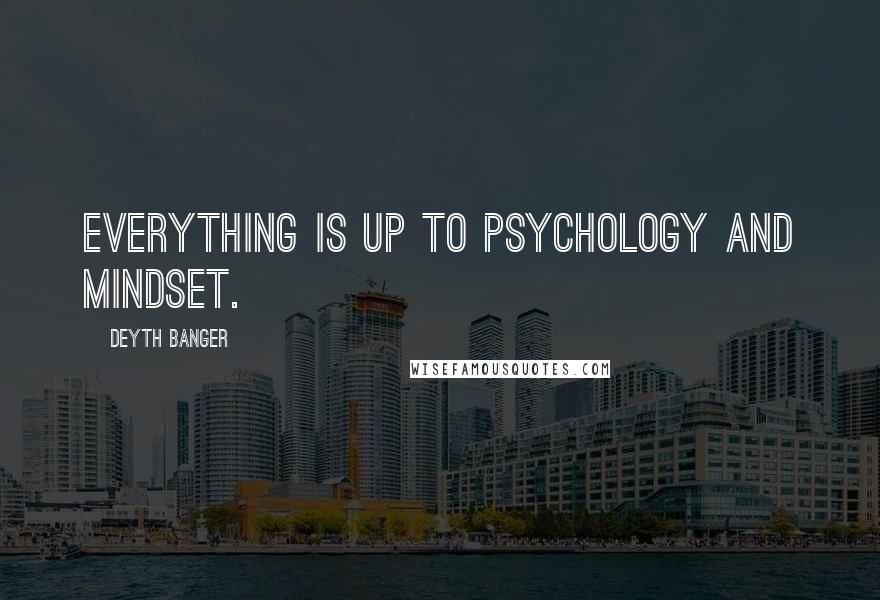 Deyth Banger Quotes: Everything is up to psychology and Mindset.