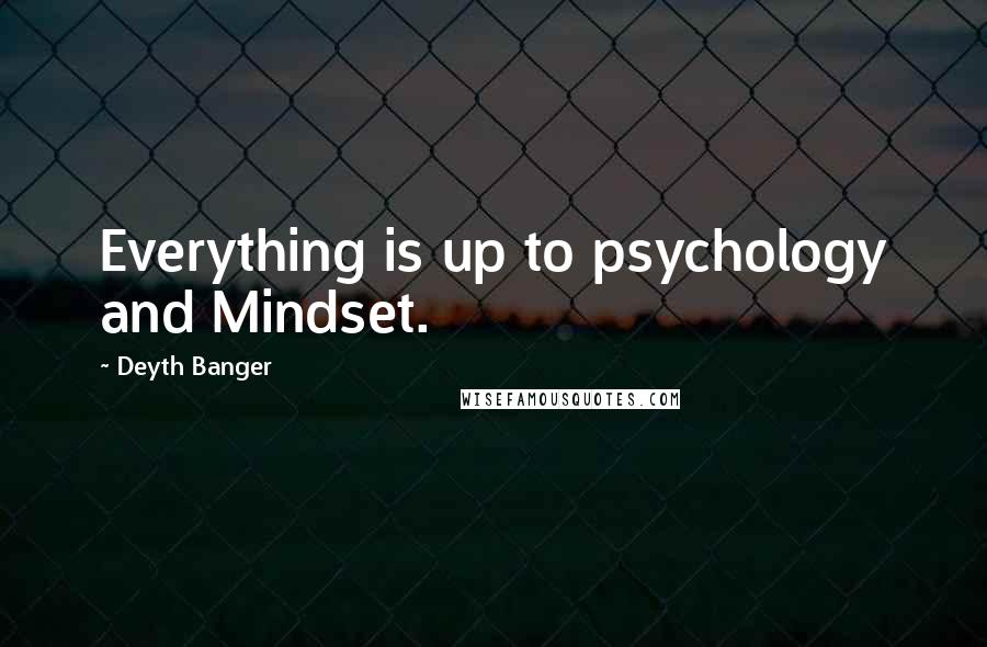 Deyth Banger Quotes: Everything is up to psychology and Mindset.