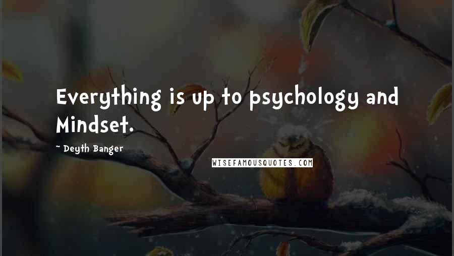 Deyth Banger Quotes: Everything is up to psychology and Mindset.