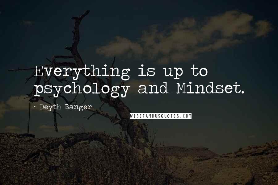 Deyth Banger Quotes: Everything is up to psychology and Mindset.