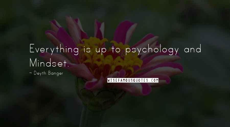 Deyth Banger Quotes: Everything is up to psychology and Mindset.