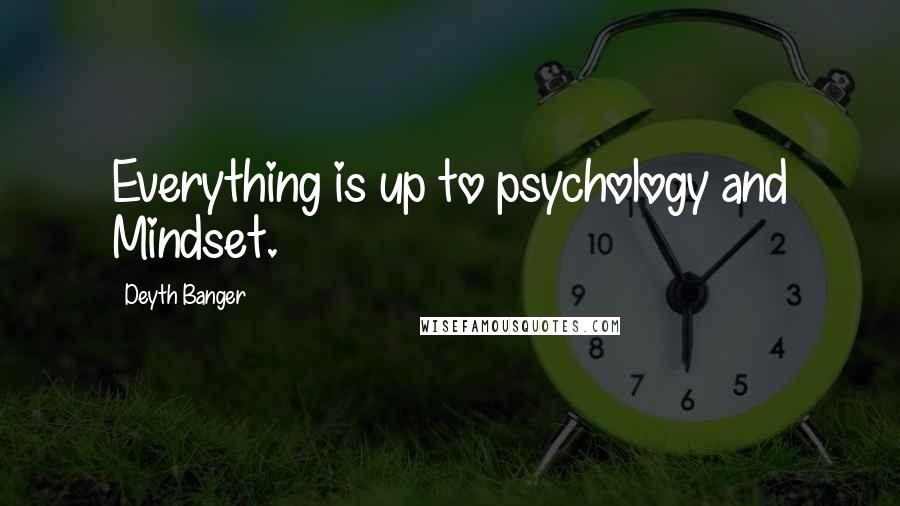 Deyth Banger Quotes: Everything is up to psychology and Mindset.