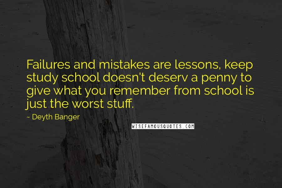 Deyth Banger Quotes: Failures and mistakes are lessons, keep study school doesn't deserv a penny to give what you remember from school is just the worst stuff.