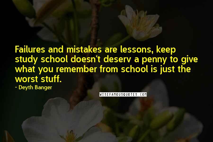 Deyth Banger Quotes: Failures and mistakes are lessons, keep study school doesn't deserv a penny to give what you remember from school is just the worst stuff.