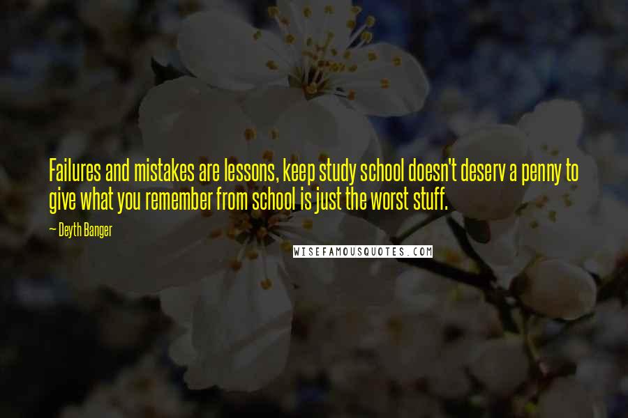 Deyth Banger Quotes: Failures and mistakes are lessons, keep study school doesn't deserv a penny to give what you remember from school is just the worst stuff.