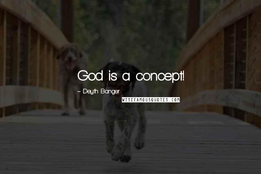 Deyth Banger Quotes: God is a concept!