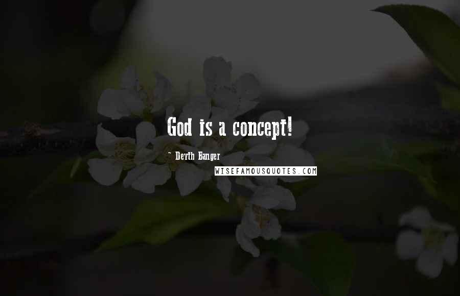 Deyth Banger Quotes: God is a concept!