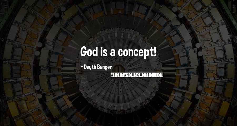 Deyth Banger Quotes: God is a concept!