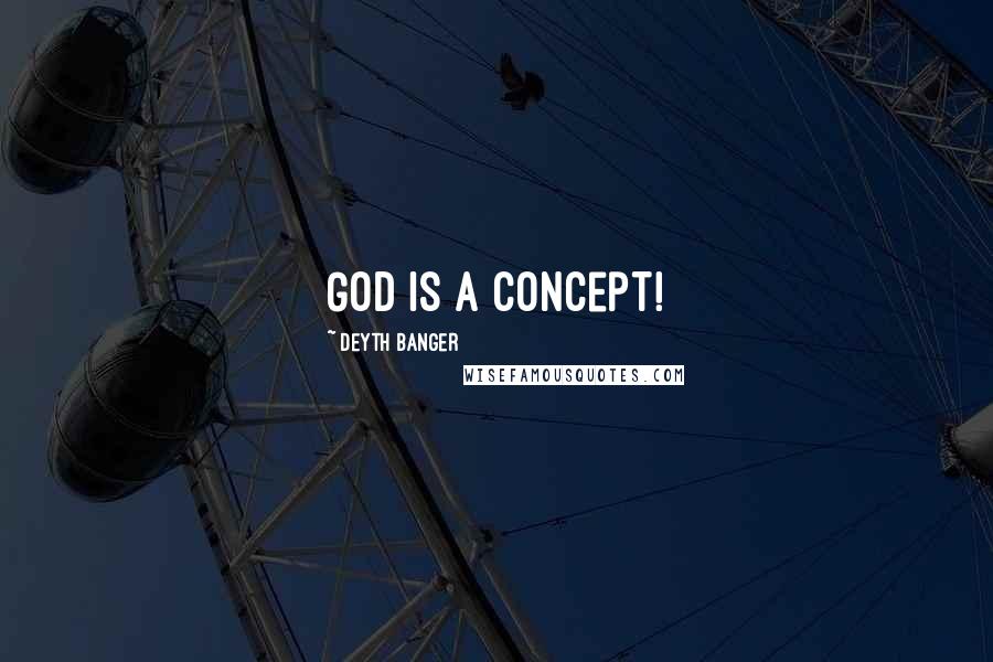 Deyth Banger Quotes: God is a concept!