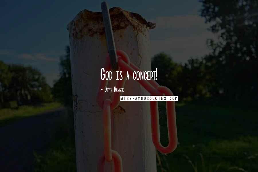 Deyth Banger Quotes: God is a concept!