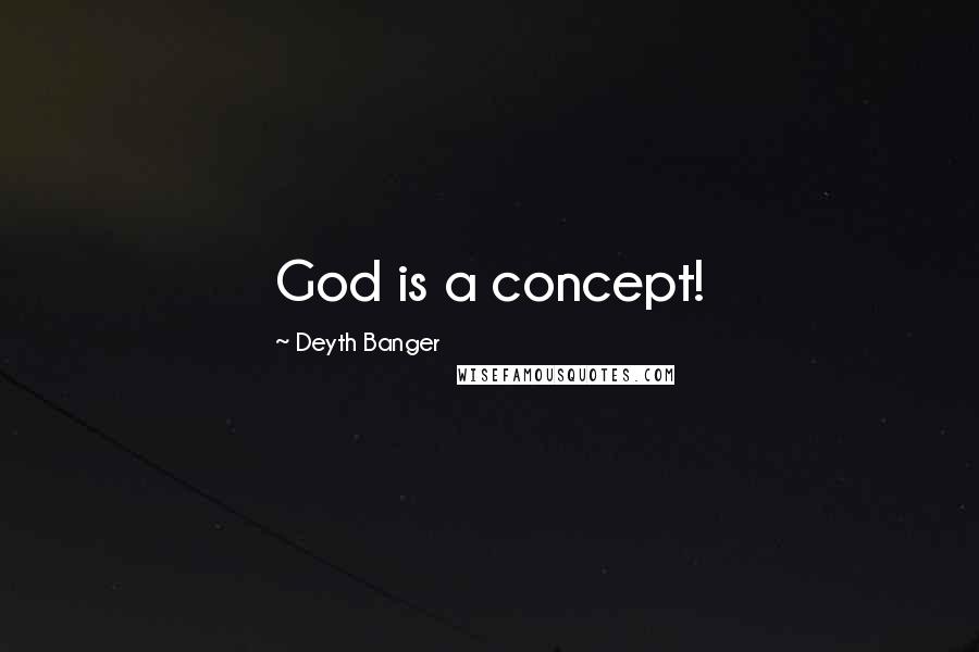 Deyth Banger Quotes: God is a concept!
