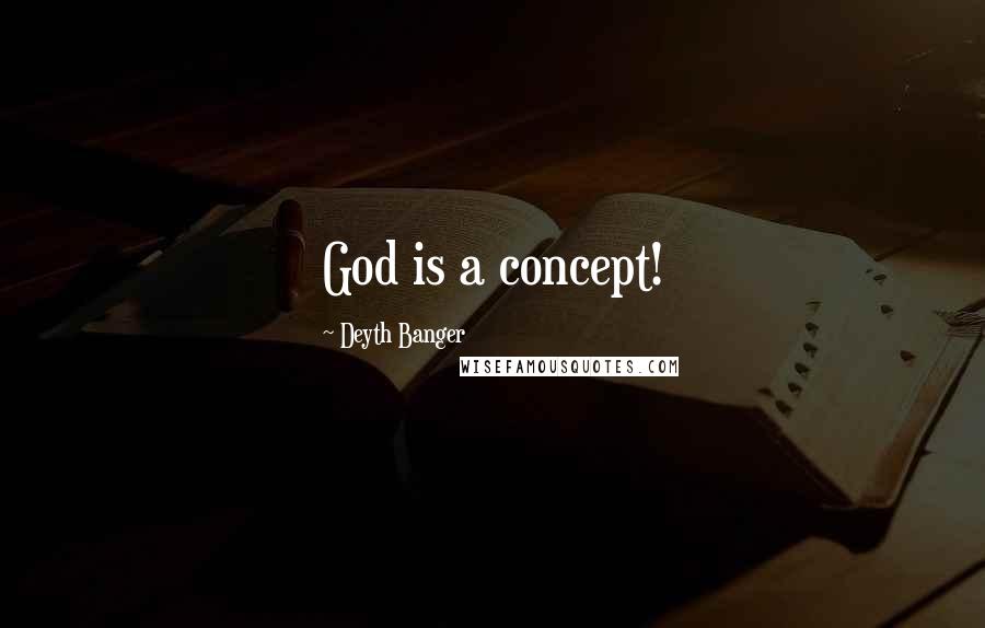 Deyth Banger Quotes: God is a concept!