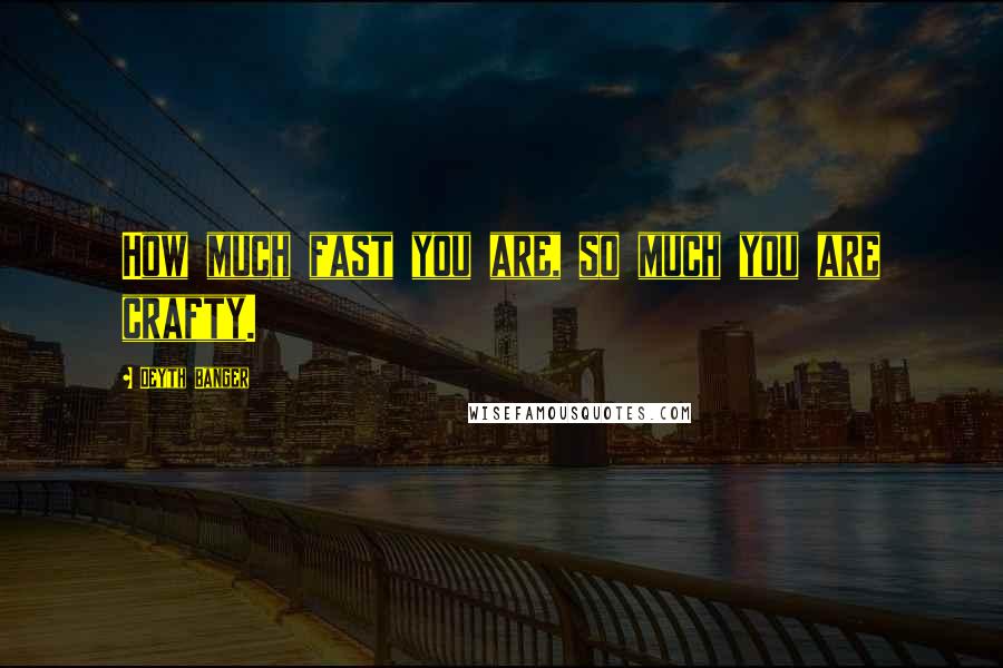 Deyth Banger Quotes: How much fast you are, so much you are crafty.