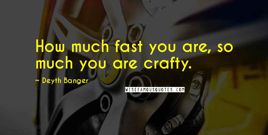 Deyth Banger Quotes: How much fast you are, so much you are crafty.