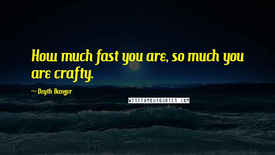 Deyth Banger Quotes: How much fast you are, so much you are crafty.