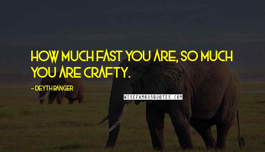 Deyth Banger Quotes: How much fast you are, so much you are crafty.