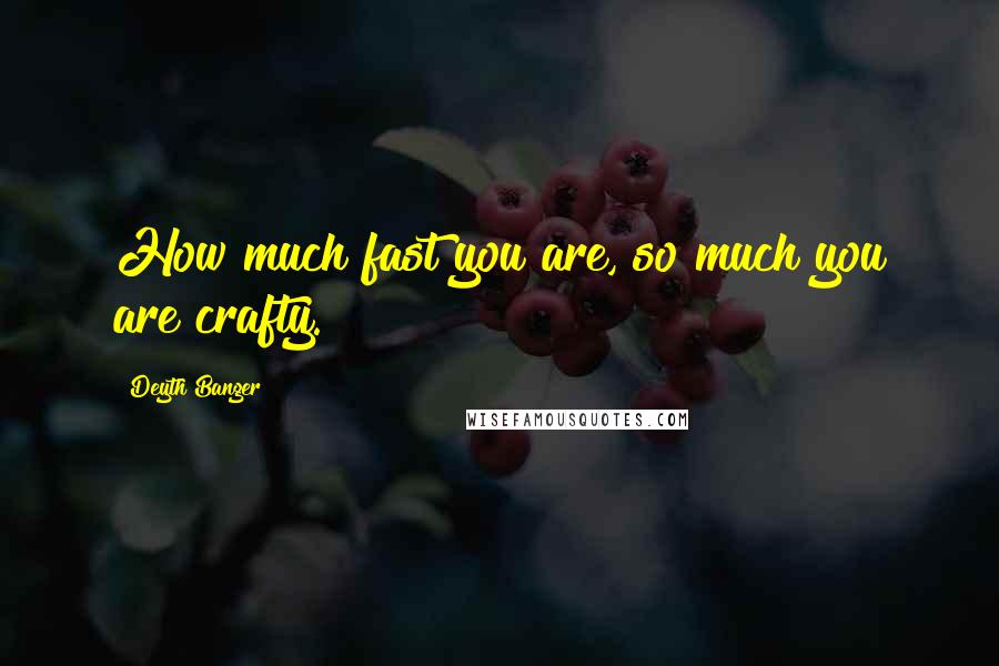 Deyth Banger Quotes: How much fast you are, so much you are crafty.