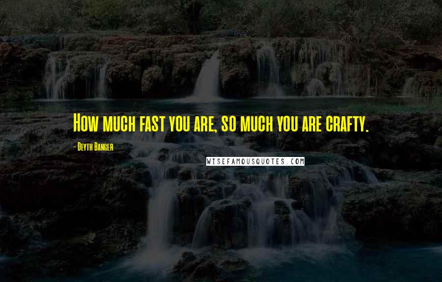 Deyth Banger Quotes: How much fast you are, so much you are crafty.