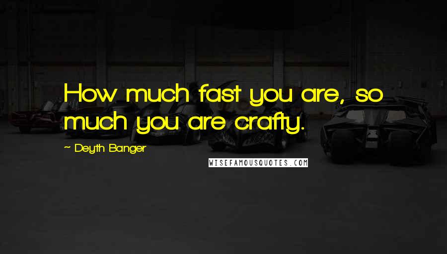 Deyth Banger Quotes: How much fast you are, so much you are crafty.