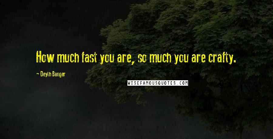 Deyth Banger Quotes: How much fast you are, so much you are crafty.