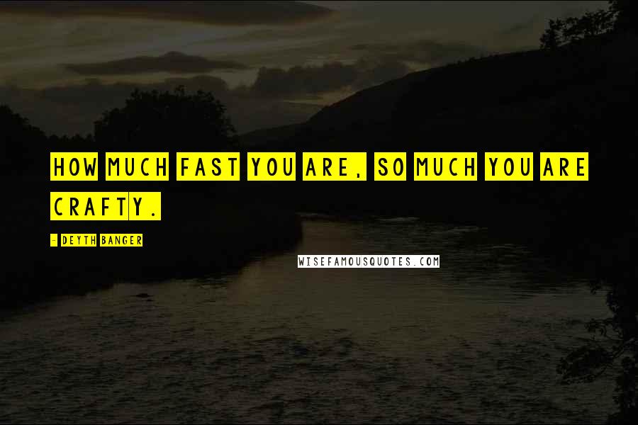 Deyth Banger Quotes: How much fast you are, so much you are crafty.