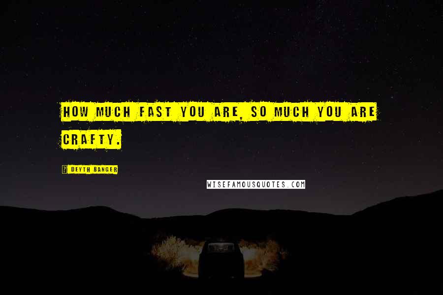 Deyth Banger Quotes: How much fast you are, so much you are crafty.